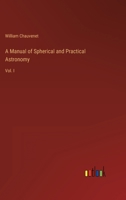 A Manual of Spherical and Practical Astronomy: Vol. I 3368807439 Book Cover