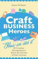 Craft Business Heroes - 30 Creative Entrepreneurs Share the Secrets of Their Success 190870702X Book Cover