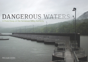 Dangerous Waters: A Photo Essay on the Tennessee Valley Authority 1621903575 Book Cover