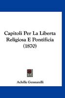 Capitoli Per La Liberta Religiosa E Pontificia (1870) 1160051097 Book Cover