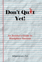 Don't Quit Yet!: An Insider's Guide to Workplace Success 1663260370 Book Cover