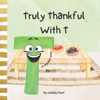 Truly Thankful With T | A Children's Short Rhyming Story About Gratitude: Abc series For Kids | Letter Of The Week Book For Preschool & Kindergarten (ABC Discovery-An Alphabet Series For Kids) B0CQJHF48Q Book Cover