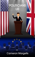 Politicians Lie: And Why You Should Be Aware 1803699531 Book Cover