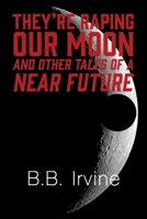 They're Raping Our Moon And Other Tales Of A Near Future 1543975143 Book Cover