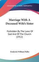 Marriage With A Deceased Wife's Sister: Forbidden By The Laws Of God And Of The Church 1120323851 Book Cover