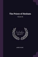 The Priory of Hexham, Volume 46 1378580559 Book Cover