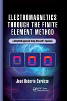 Electromagnetics through the Finite Element Method: A Simplified Approach Using Maxwell's Equations 036789016X Book Cover