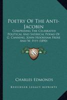 Poetry of the Anti-Jacobin: Comprising the Celebrated Political and Satirical Poems, of the Rt. Hons 9354002196 Book Cover