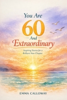You Are 60 And Extraordinary (This Is Your Year) B0GP6QVC7S Book Cover
