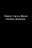 Today I will Make Things Happen.: Lined Journal, Lined Notebook, Gift ideas Notepad 1676434313 Book Cover