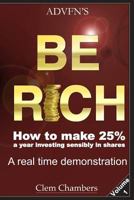 ADVFN's Be Rich: How to Make 25% a year investing sensibly in shares - a real time demonstration - Volume 1 1908756551 Book Cover