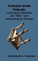 Turning Over Tables: Learning to Question the "Why" and Advocating for Change B0GWWF5DL1 Book Cover