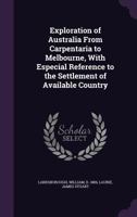 Exploration of Australia From Carpentaria to Melbourne, With Especial Reference to the Settlement of Available Country 1014566827 Book Cover