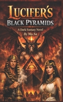 Lucifer’s Black Pyramids: A Dark Fantasy Novel of Underground Secrets and the Ancient Pharaonic Bloodline Ruling the World B0GG671MW9 Book Cover