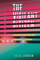 The Vigilant Citizen: Everyday Policing and Insecurity in Miami 1479816531 Book Cover