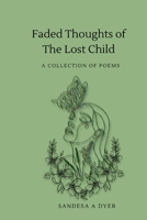 Faded Thoughts of The Lost Child: A Collection of Poems B0BYRC29B8 Book Cover