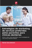 Estratégias de marketing de serviços preferidas pelos pacientes para clínicas dentárias: Atrair e reter novos pacientes: uma investigação de uma clínica dentária italiana (Portuguese Edition) 6208776783 Book Cover