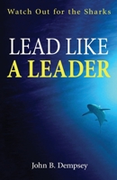 Lead Like a Leader: Watch Out for the Sharks 1662951094 Book Cover