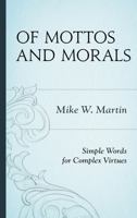 Of Mottos and Morals: Simple Words for Complex Virtues 1442221291 Book Cover