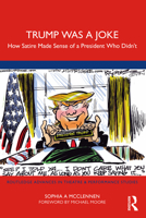 Trump Was a Joke: How Satire Made Sense of a President Who Didn’t 1032278013 Book Cover