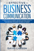 Effective Business Communication: Powerful Tactics to Improve your Self-Confidence and Social Skills. Influence People Using Emotional Intelligence and Persuasion Techniques. NLP Training Included 1651317526 Book Cover