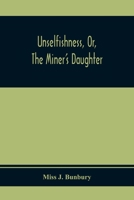 Unselfishness, Or, The Miner'S Daughter 9354410545 Book Cover