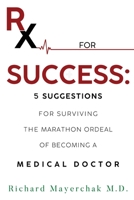 Rx for Success: 5 Suggestions for Surviving the Marathon Ordeal of Becoming a Medical Doctor 1804396346 Book Cover