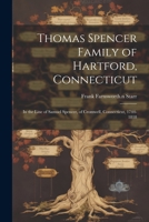 Thomas Spencer Family of Hartford, Connecticut; in the Line of Samuel Spencer, of Cromwell, Connecticut, 1744-1818 1021507393 Book Cover