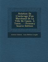 Relation de l'Esclavage d'Un Marchand de la Ville de Cassis, � Tunis... 1021257044 Book Cover
