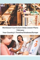 Montessori Curriculum Daily Lesson Plans: February: Your Country's Timeline/Kindness/Europe B08D53GWPL Book Cover