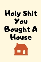 Holy Shit You Bought A House: New House Gifts, Housewarming Gifts, Funny New Home Gifts,First Home Gift Ideas,Rude New Homeowner Gifts for Friends,Couple,Men,Women,Family,Him,Her 1697995837 Book Cover
