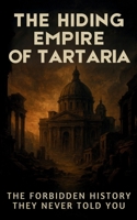 The Hiding Empire of Tartaria: The Forbidden History They Never Told You B0FWJS1NVR Book Cover