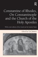 Constantine of Rhodes, on Constantinople and the Church of the Holy Apostles: With a New Edition of the Greek Text by Ioannis Vassis 1138256927 Book Cover