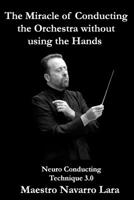The Miracle of Conducting the Orchestra without using the Hands: Neuro Conducting Technique 3.0 1530510643 Book Cover