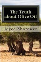 The Truth about Olive Oil: Benefits -- Curing Methods -- Remedies 1481006266 Book Cover