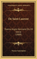 de Saint Laurent: Poa]me Anglo-Normand Du Xiie Sia]cle, D'Apra]s Le Manuscrit Unique de Paris 2016144785 Book Cover