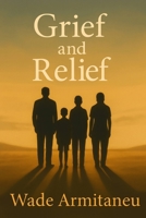 Grief and Relief: Love, Loss, and the Strength to Live Again B0FJ19M6S8 Book Cover