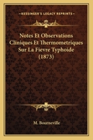 Notes Et Observations Cliniques Et Thermomtriques Sur La Fivre Typhode (Classic Reprint) 1146543018 Book Cover