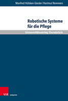 Autonome Assistenzsysteme in Der Pflege: Potenziale Und Grenzen Aus Sicht Der Pflegewissenschaft (Pflegewissenschaft Und Pflegebildung) (German Edition) 3847110780 Book Cover