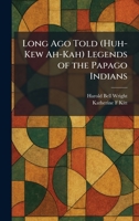 Long Ago Told (Huh-Kew Ah-Kah) Legends of the Papago Indians 1025809262 Book Cover