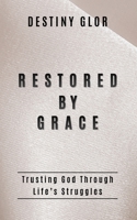 Restored By Grace: Trusting God Through Life's Struggles B0GLLTPJPW Book Cover