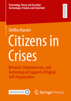 Citizens in Crises: Behavior, Dependencies, and Technological Support of Digital Self-Organization (Technology, Peace and Security I Technologie, Frieden und Sicherheit) 3658517883 Book Cover