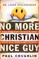 No More Christian Nice Guy: When Being Nice--Instead of Good--Hurts Men, Women And Children