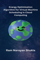 Energy Optimization Algorithm for Virtual Machine Scheduling in Cloud Computing 1835800122 Book Cover