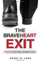 The BraveHeart Exit: 7 Steps to Your Family Business Legacy 168102117X Book Cover