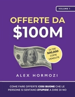 Offerte da $100M: Come Fare Offerte Così Buone Che Le Persone Si Sentano Stupide A Dire Di No 1963349091 Book Cover