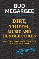 dirt, TRUTH, music and bungee cords: Conversations with the Souls who guide my life 1506091172 Book Cover
