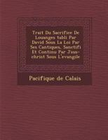 Trait Du Sacrifice de Louanges Tabli Par David Sous La Loi Par Ses Cantiques, Sanctifi Et Continu Par J Sus-Christ Sous L'Evangile 1288132506 Book Cover