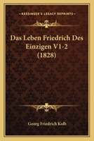Das Leben Friedrich Des Einzigen V1-2 (1828) 1160368376 Book Cover