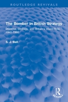 The Bomber in British Strategy: Doctrine, Strategy, and Britain's World Role, 1945-1960 0367305852 Book Cover